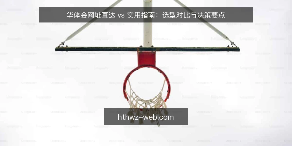 华体会网址直达 vs 实用指南：选型对比与决策要点 — 需求定义：明确使用场景与目标 配图