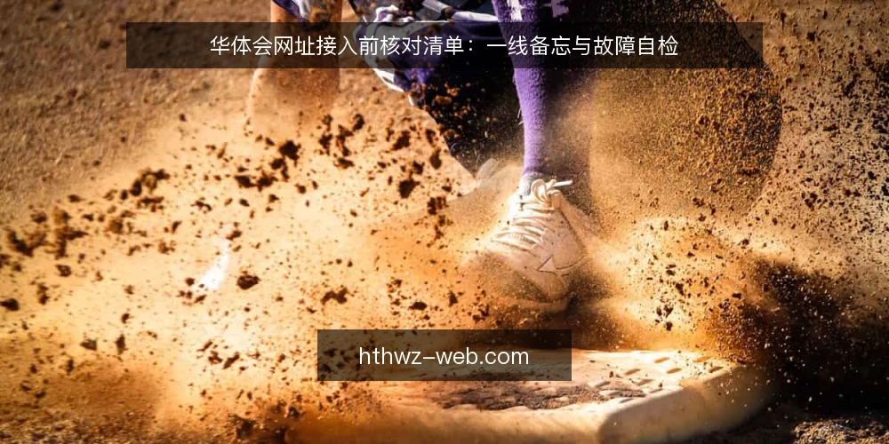 华体会网址接入前核对清单:一线备忘与故障自检 — 接入前信号观察 配图