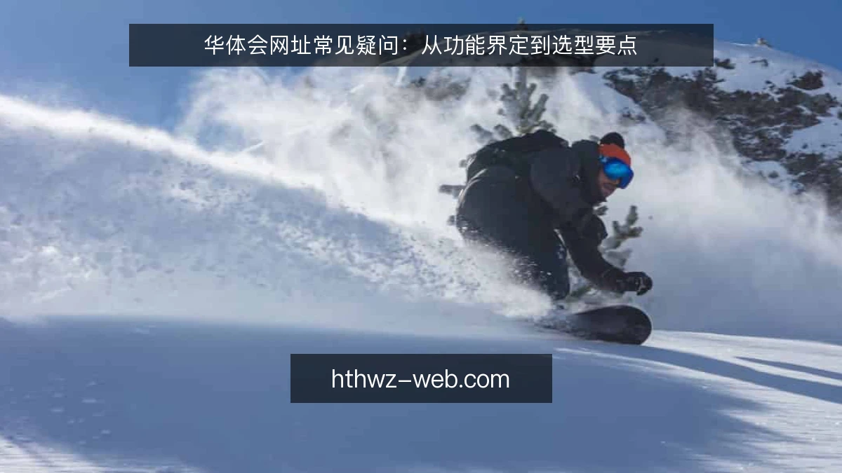 华体会网址常见疑问：从功能界定到选型要点