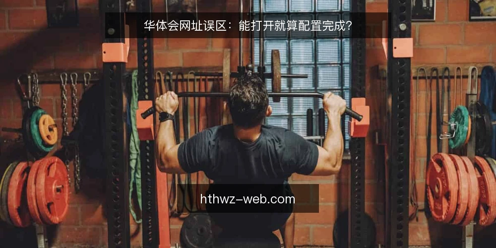 华体会网址误区:能打开就算配置完成? — 信号观察:看似正常其实隐藏故障 配图