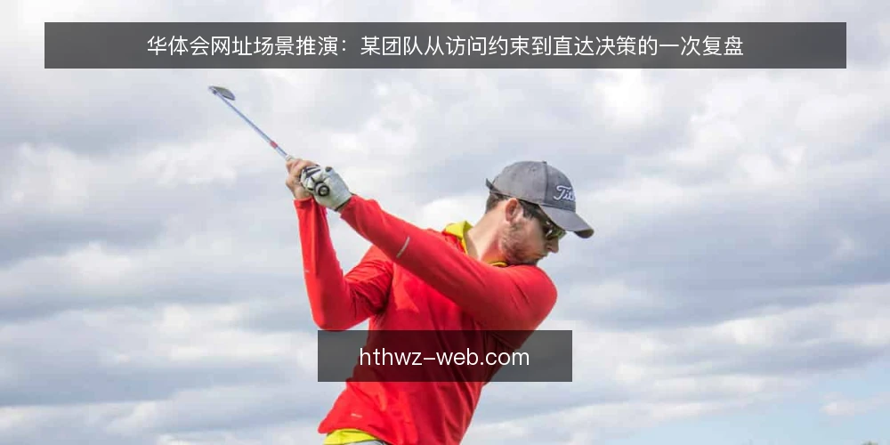 华体会网址场景推演:某团队从访问约束到直达决策的一次复盘 — 场景设定:一个需要稳定访问的小团队 配图
